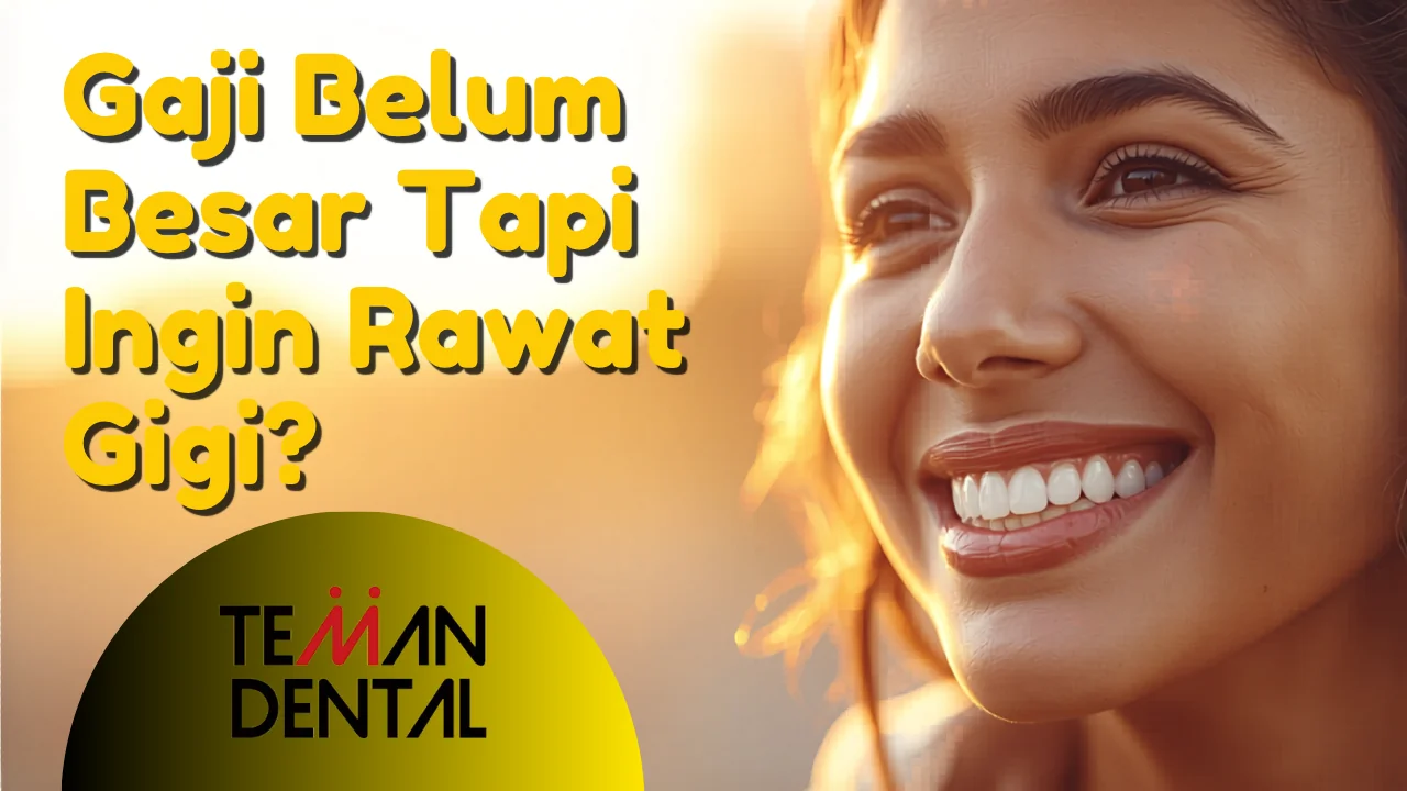 Gaji Belum Besar Tapi Ingin Rawat Gigi? Teman Dental Solusi Hemat dan Terpercaya