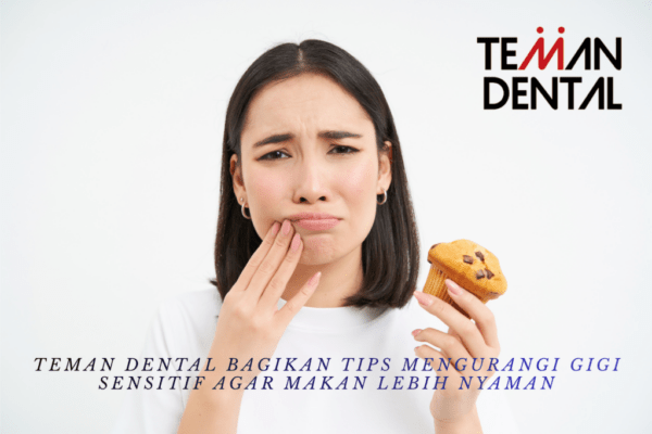 Teman Dental Bagikan Tips Mengurangi Gigi Sensitif agar Makan Lebih Nyaman (1)