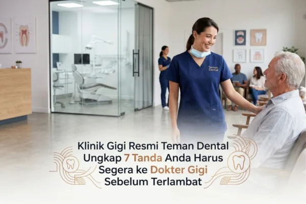 Klinik Gigi Resmi Teman Dental Ungkap 7 Tanda Anda Harus Segera ke Dokter Gigi Sebelum Terlambat