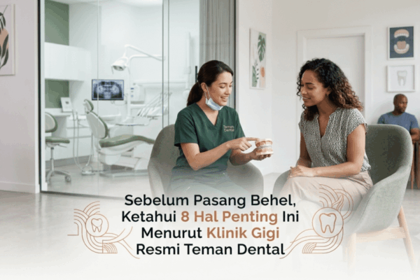 Sebelum Pasang Behel, Ketahui 8 Hal Penting Ini Menurut Klinik Gigi Resmi Teman Dental