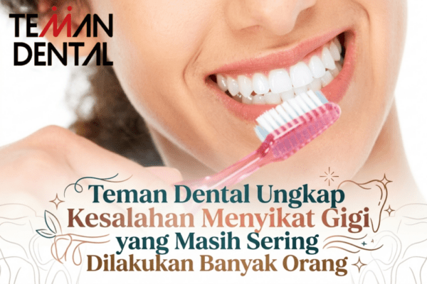 Teman Dental Ungkap Kesalahan Menyikat Gigi yang Masih Sering Dilakukan Banyak Orang