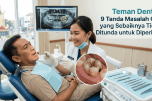 Teman Dental 9 Tanda Masalah Gigi yang Sebaiknya Tidak Ditunda untuk Diperiksa (1)