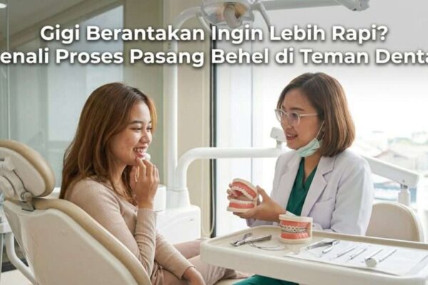 Gigi Berantakan Ingin Lebih Rapi Kenali Proses Pasang Behel di Teman Dental