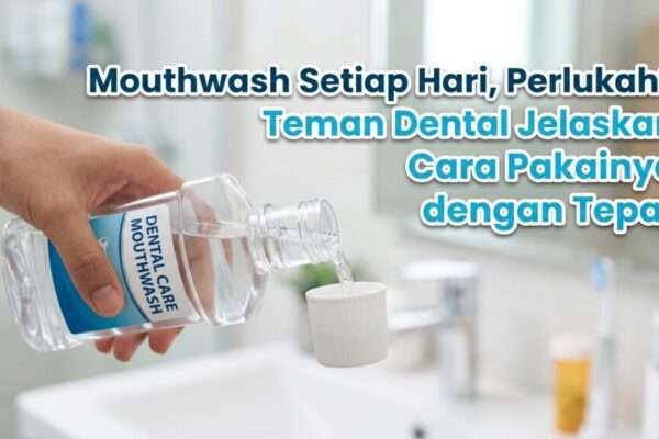 Mouthwash Setiap Hari, Perlukah Teman Dental Jelaskan Cara Pakainya dengan Tepat